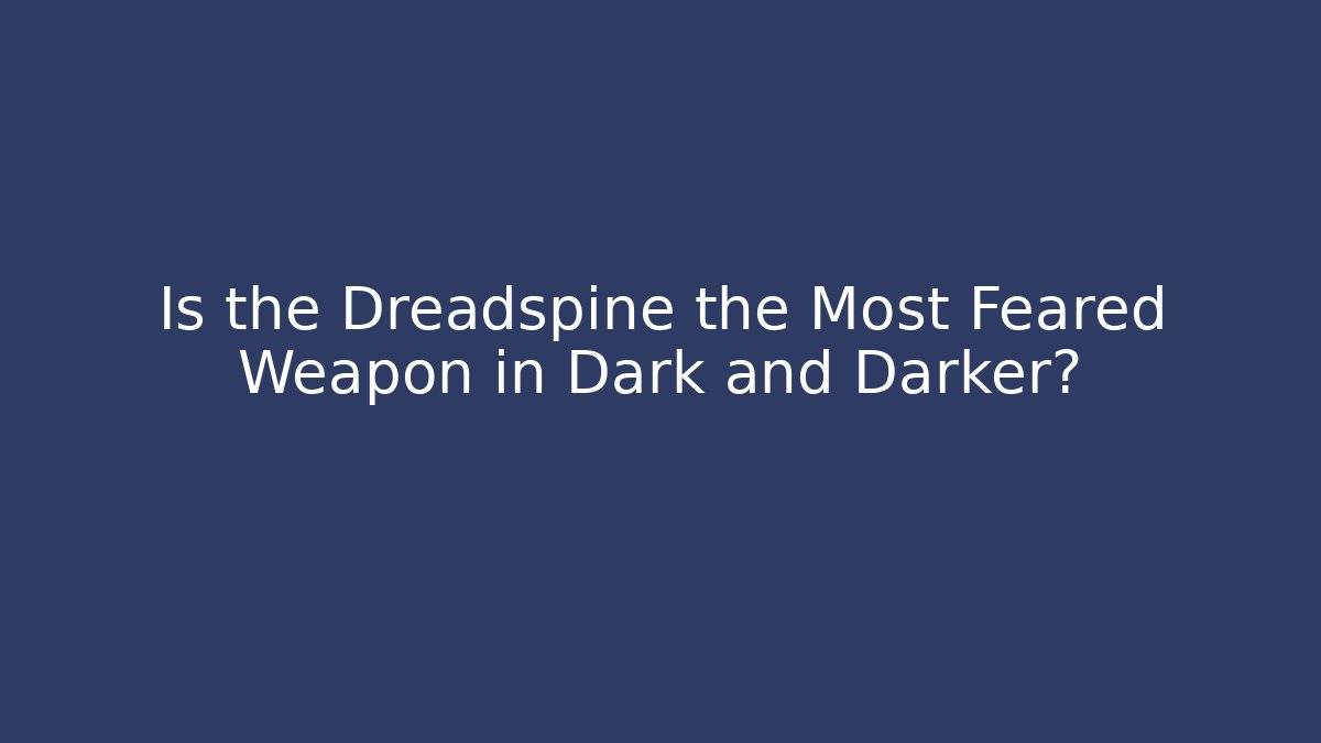 Is the Dreadspine the Most Feared Weapon in Dark and Darker?