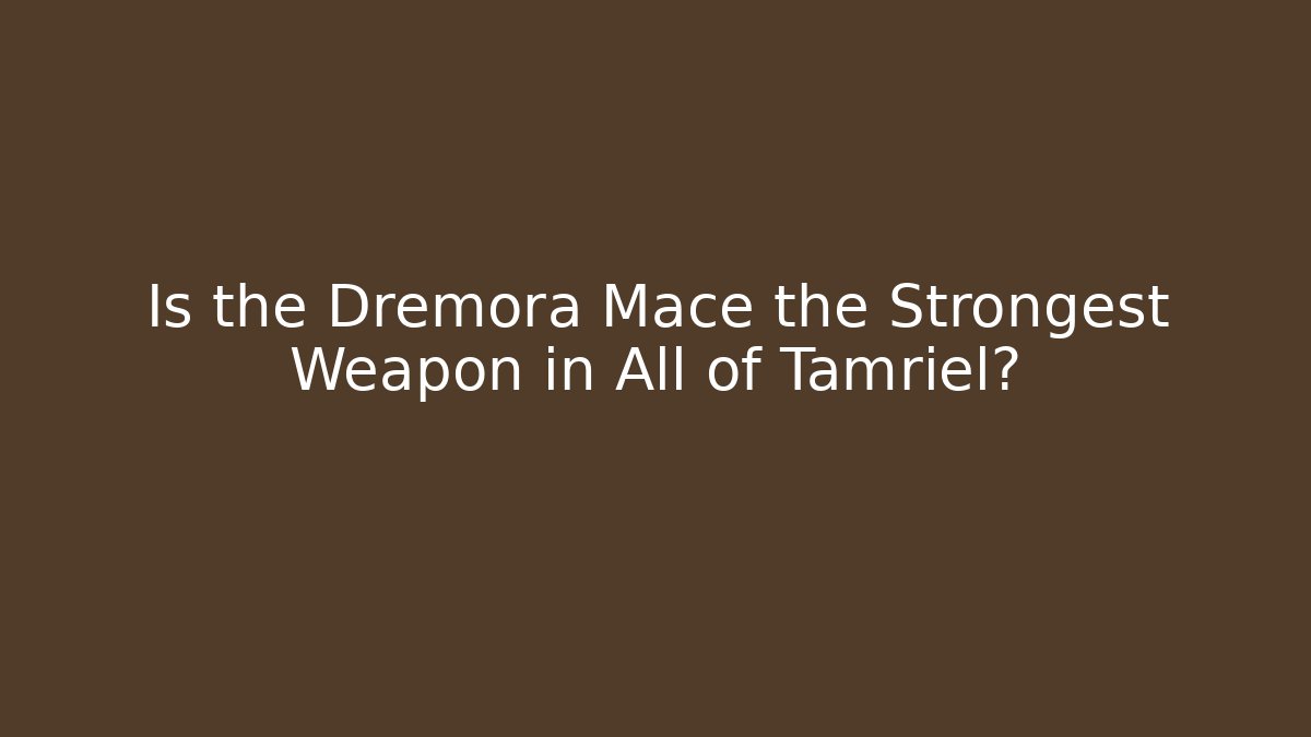 Is the Dremora Mace the Strongest Weapon in All of Tamriel?