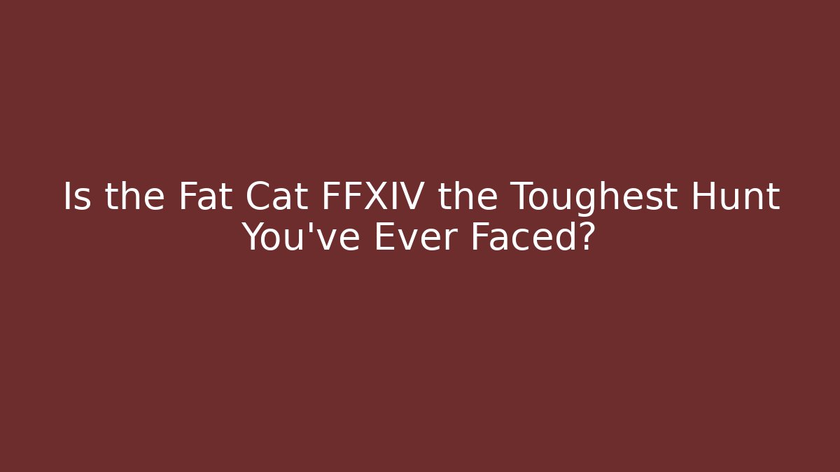 Is the Fat Cat FFXIV the Toughest Hunt You've Ever Faced?