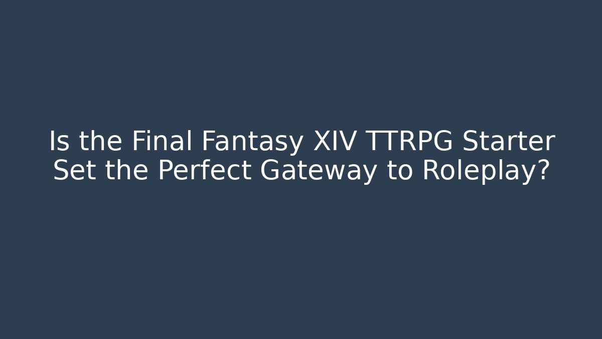 Is the Final Fantasy XIV TTRPG Starter Set the Perfect Gateway to Roleplay?