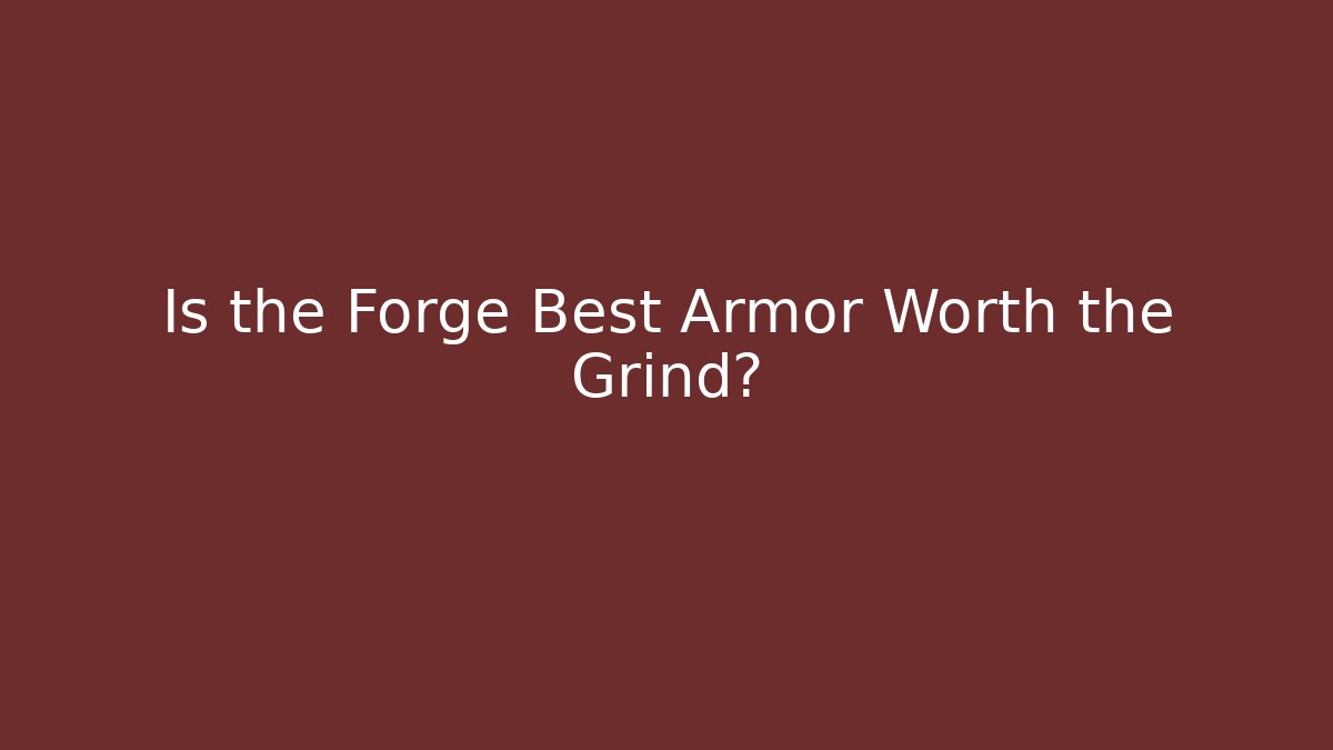 Is the Forge Best Armor Worth the Grind?