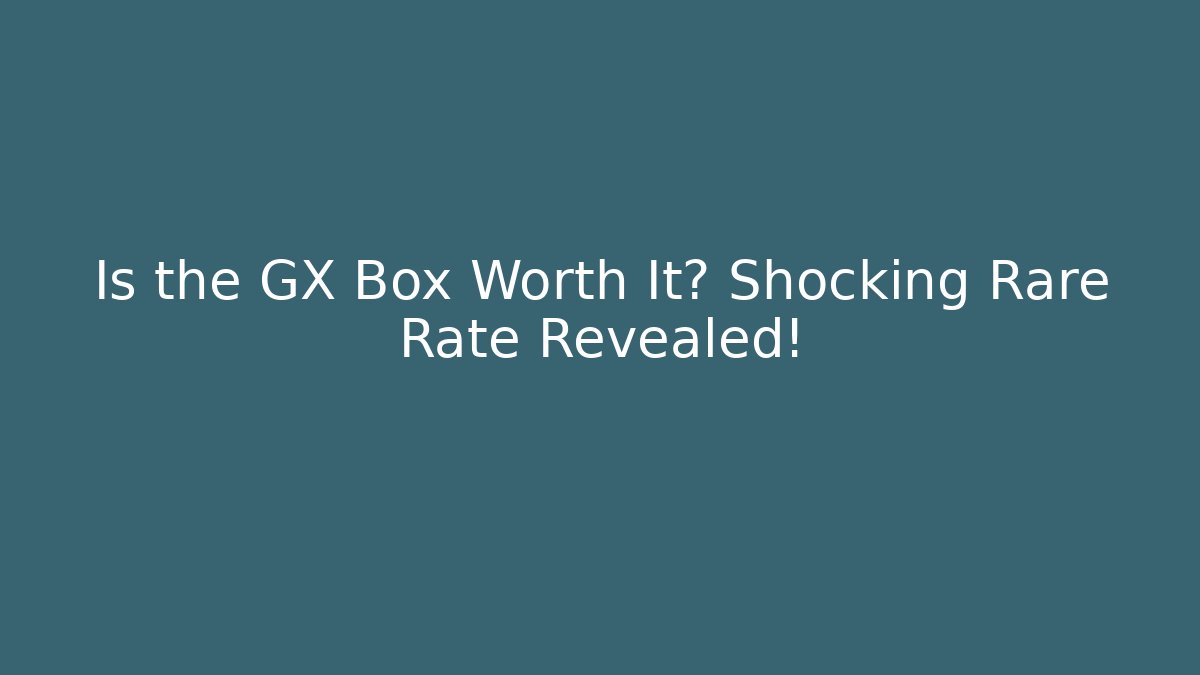 Is the GX Box Worth It? Shocking Rare Rate Revealed!