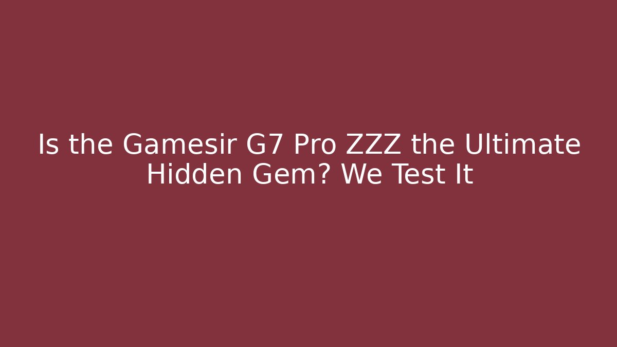 Is the Gamesir G7 Pro ZZZ the Ultimate Hidden Gem? We Test It
