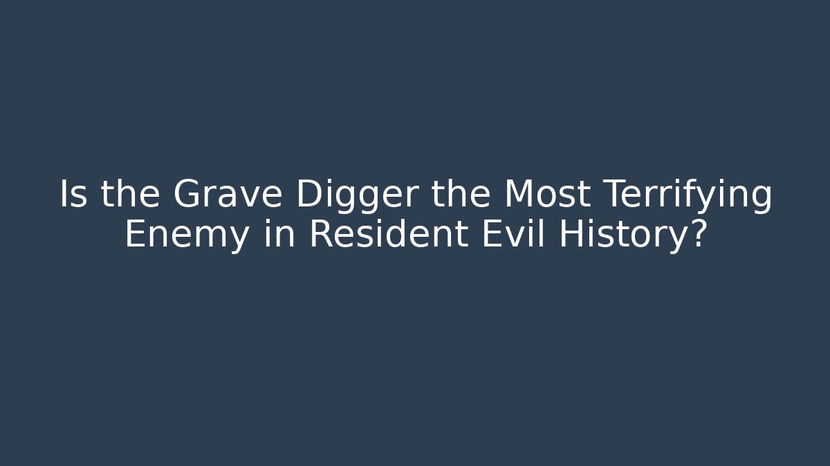 Is the Grave Digger the Most Terrifying Enemy in Resident Evil History? - Boomer Naturals