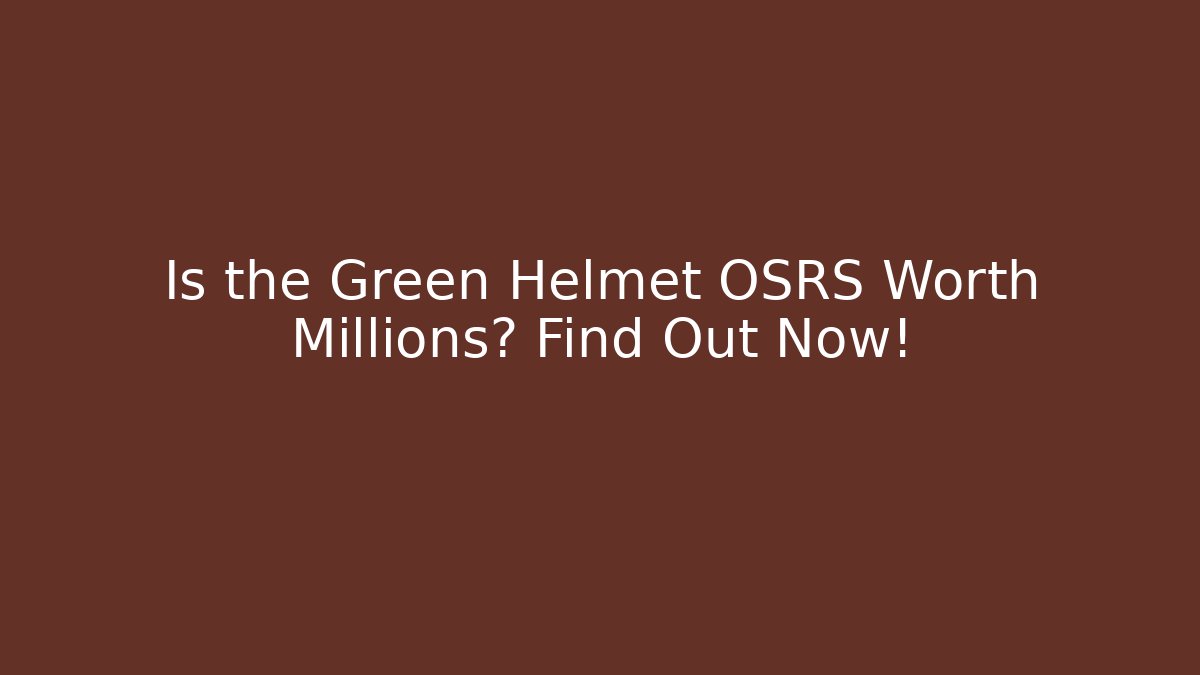 Is the Green Helmet OSRS Worth Millions? Find Out Now!