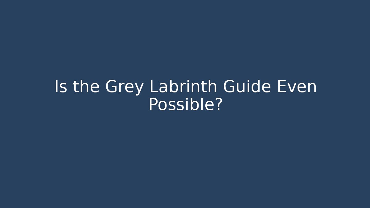 Is the Grey Labrinth Guide Even Possible? - Boomer Naturals