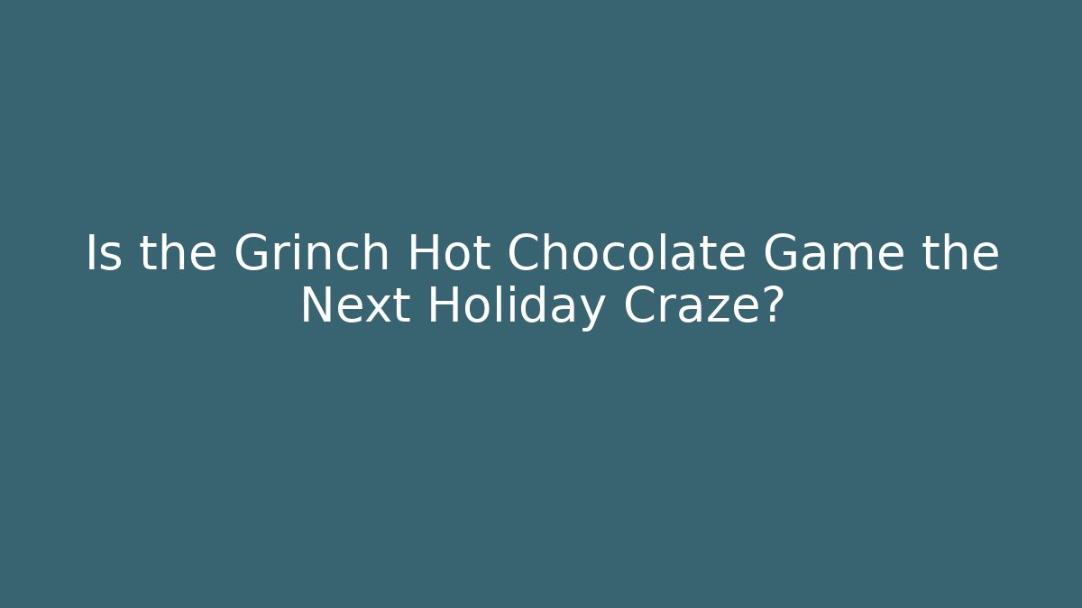 Is the Grinch Hot Chocolate Game the Next Holiday Craze?