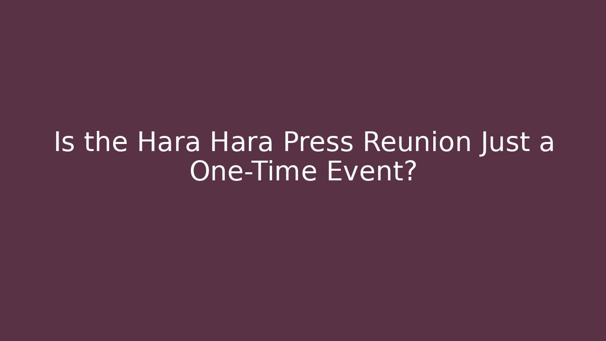 Is the Hara Hara Press Reunion Just a One-Time Event?