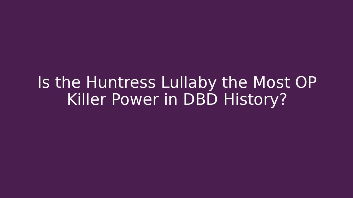 Is the Huntress Lullaby the Most OP Killer Power in DBD History?