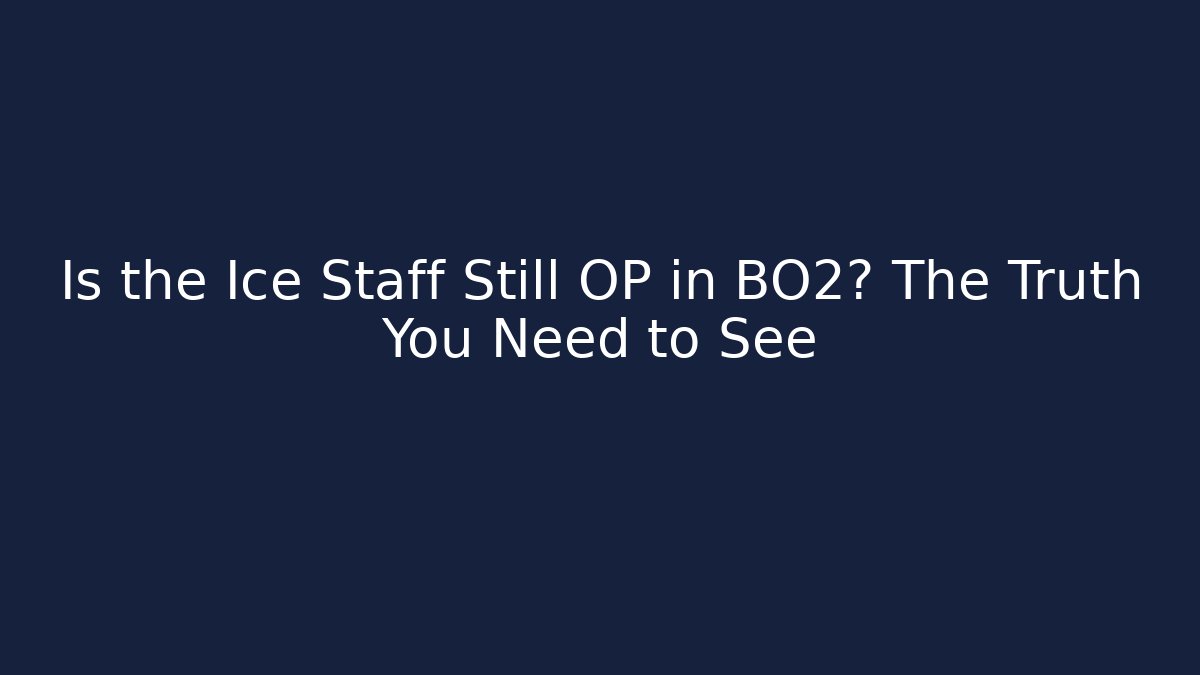Is the Ice Staff Still OP in BO2? The Truth You Need to See