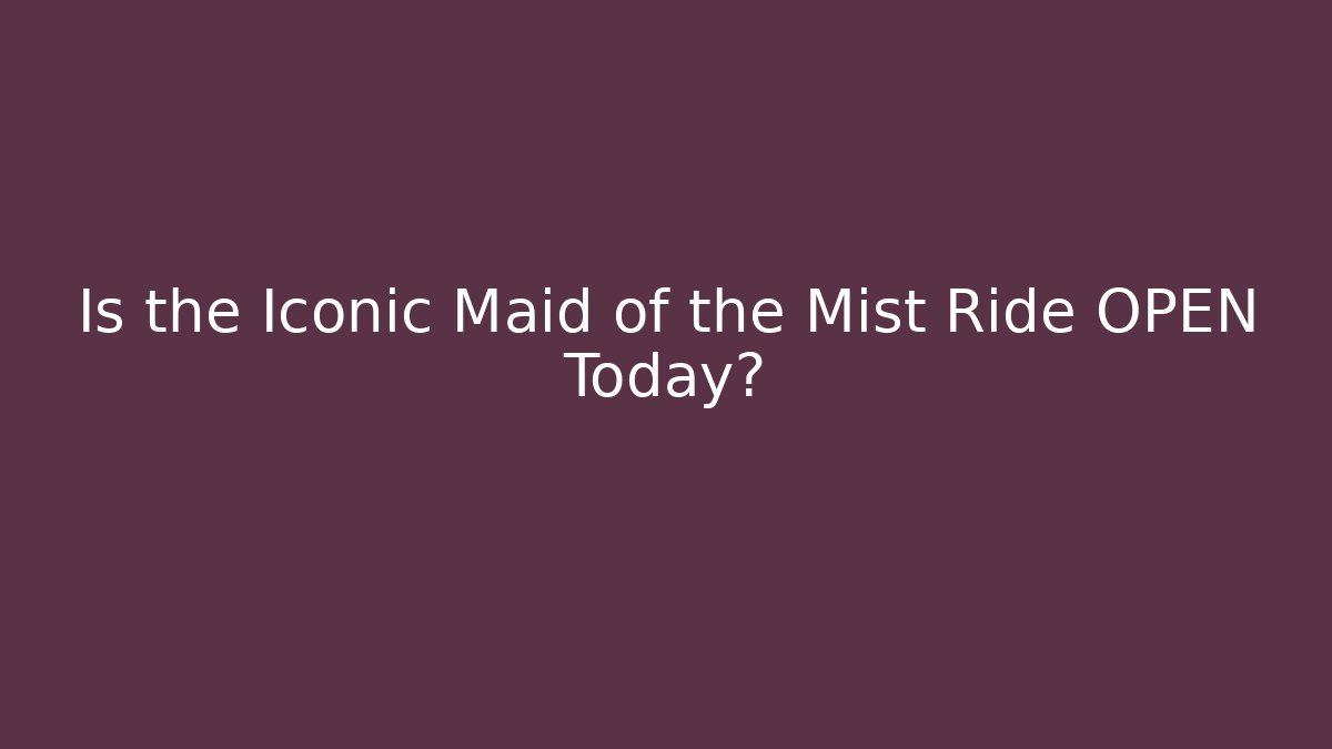 Is the Iconic Maid of the Mist Ride OPEN Today?