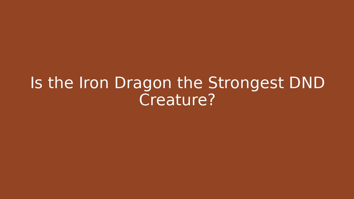 Is the Iron Dragon the Strongest DND Creature?
