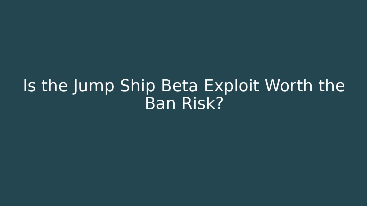 Is the Jump Ship Beta Exploit Worth the Ban Risk?