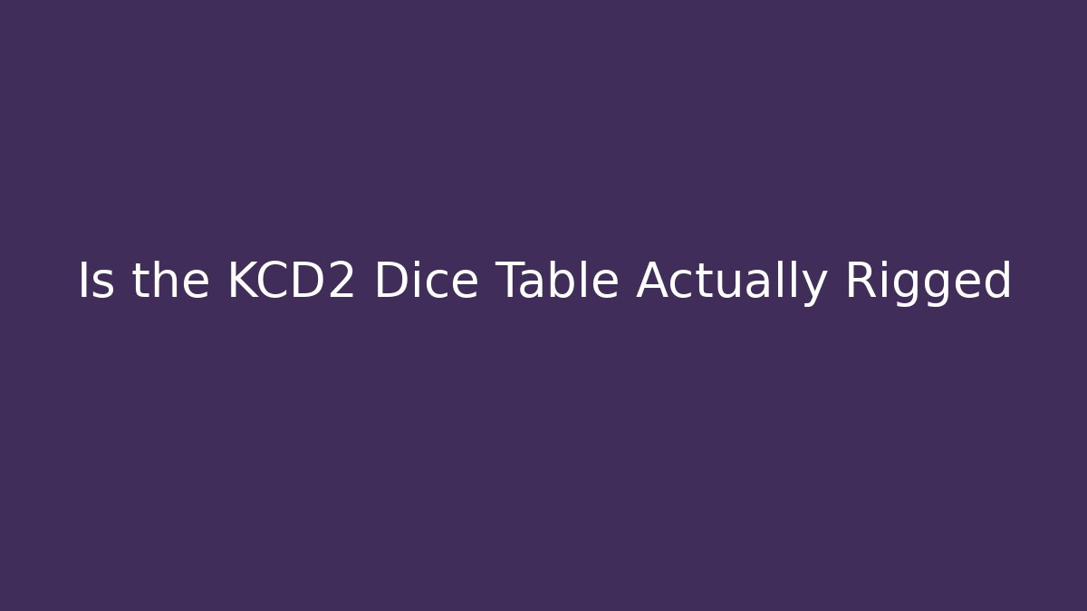 Is the KCD2 Dice Table Actually Rigged