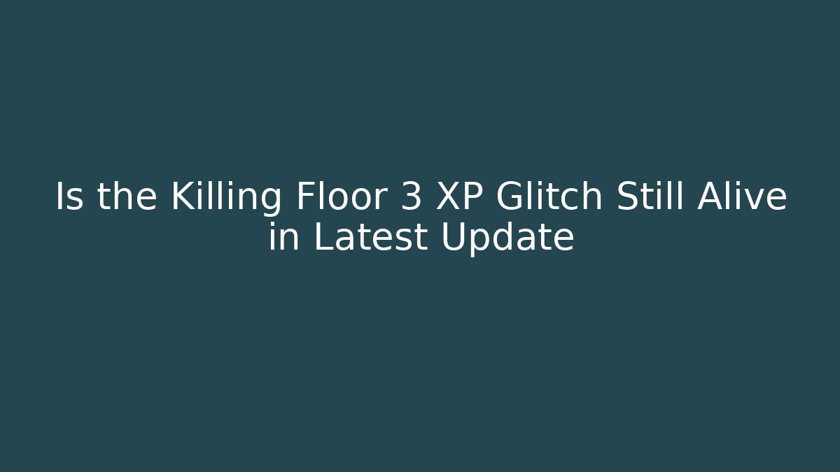 Is the Killing Floor 3 XP Glitch Still Alive in Latest Update
