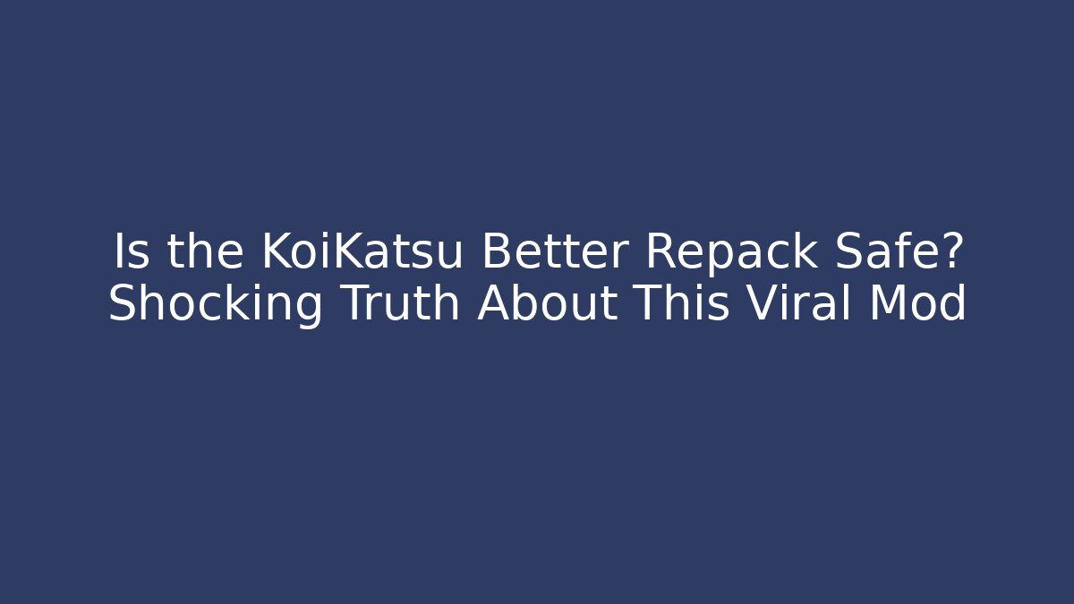 Is the KoiKatsu Better Repack Safe? Shocking Truth About This Viral Mod