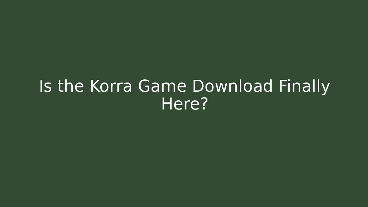 Is the Korra Game Download Finally Here?
