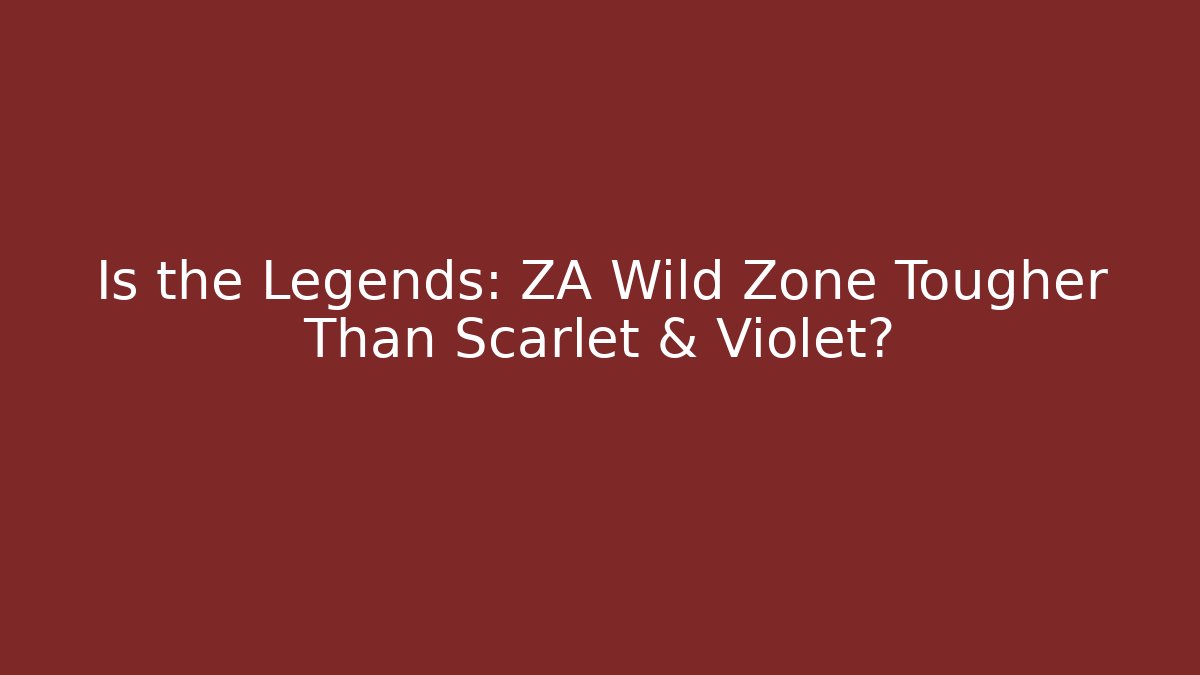 Is the Legends: ZA Wild Zone Tougher Than Scarlet & Violet?