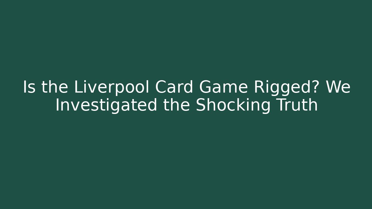 Is the Liverpool Card Game Rigged? We Investigated the Shocking Truth