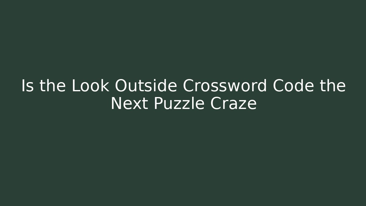 Is the Look Outside Crossword Code the Next Puzzle Craze