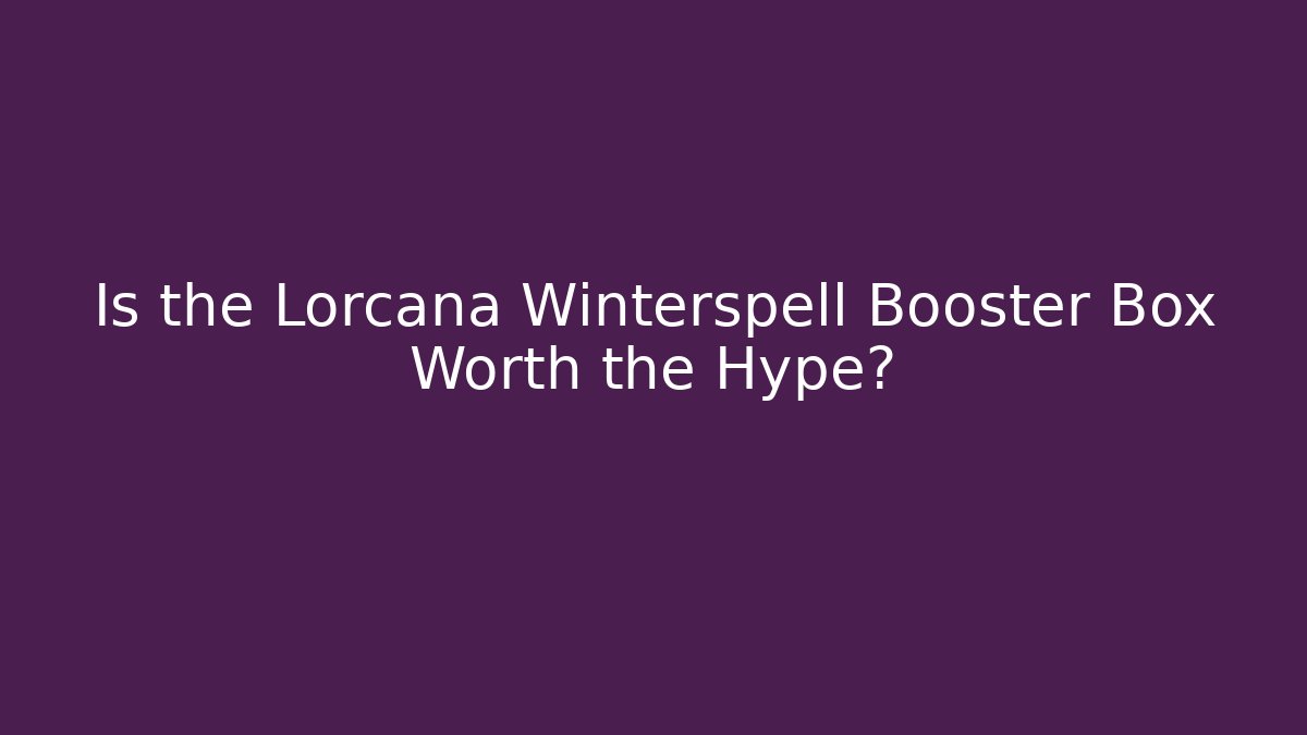 Is the Lorcana Winterspell Booster Box Worth the Hype?