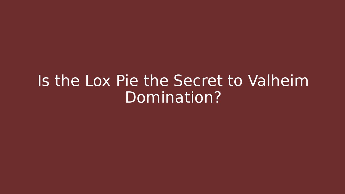Is the Lox Pie the Secret to Valheim Domination?