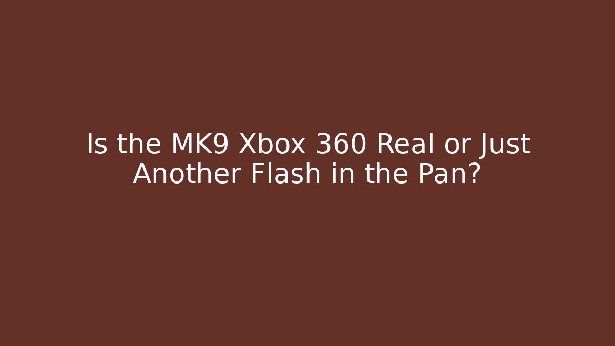 Is the MK9 Xbox 360 Real or Just Another Flash in the Pan?