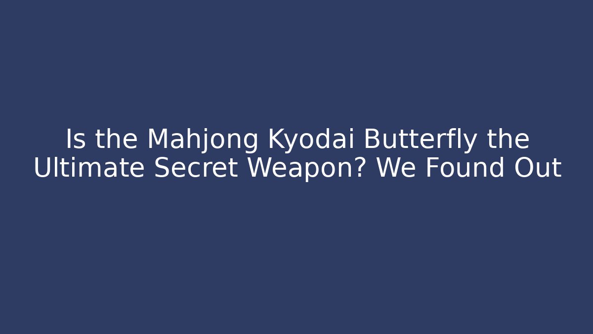 Is the Mahjong Kyodai Butterfly the Ultimate Secret Weapon? We Found Out