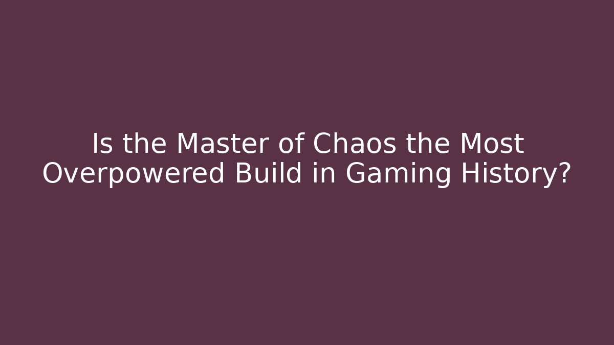 Is the Master of Chaos the Most Overpowered Build in Gaming History?