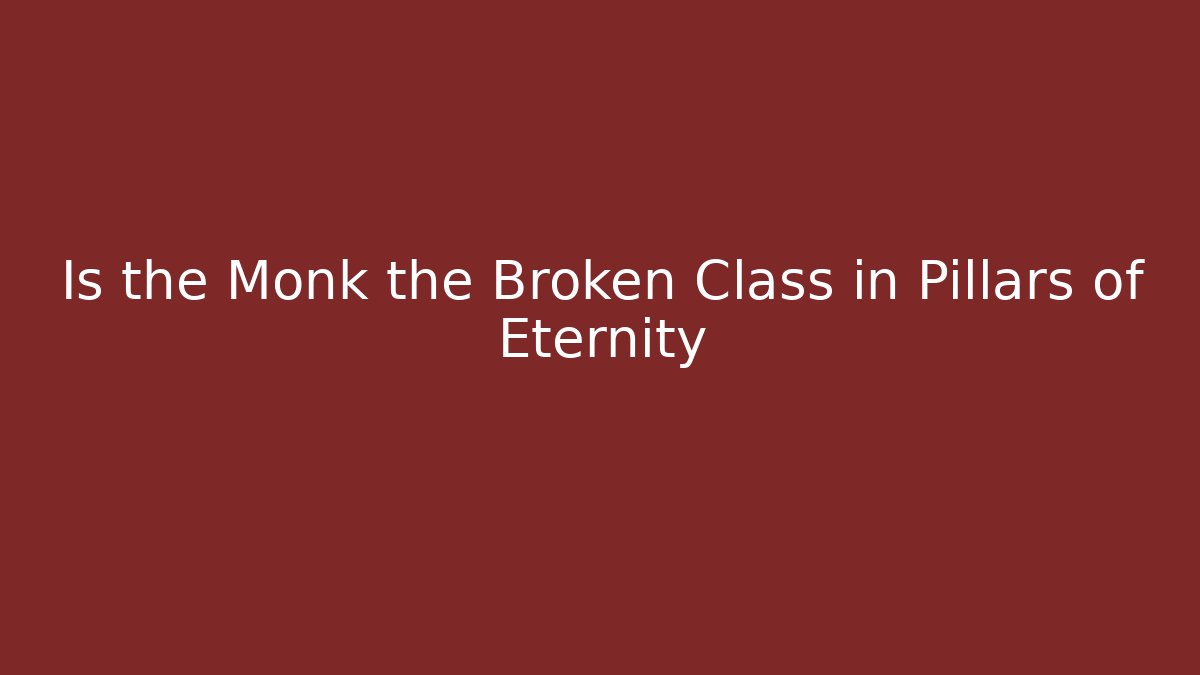 Is the Monk the Broken Class in Pillars of Eternity