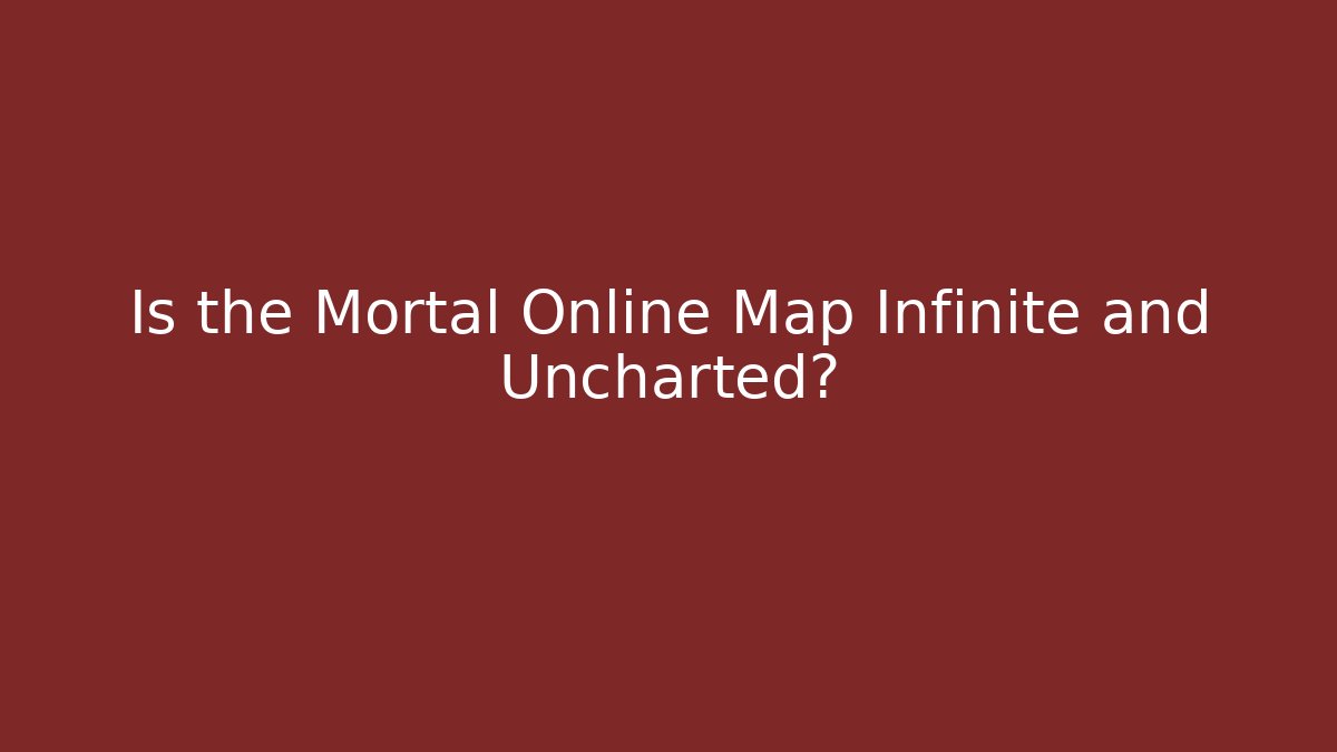 Is the Mortal Online Map Infinite and Uncharted?