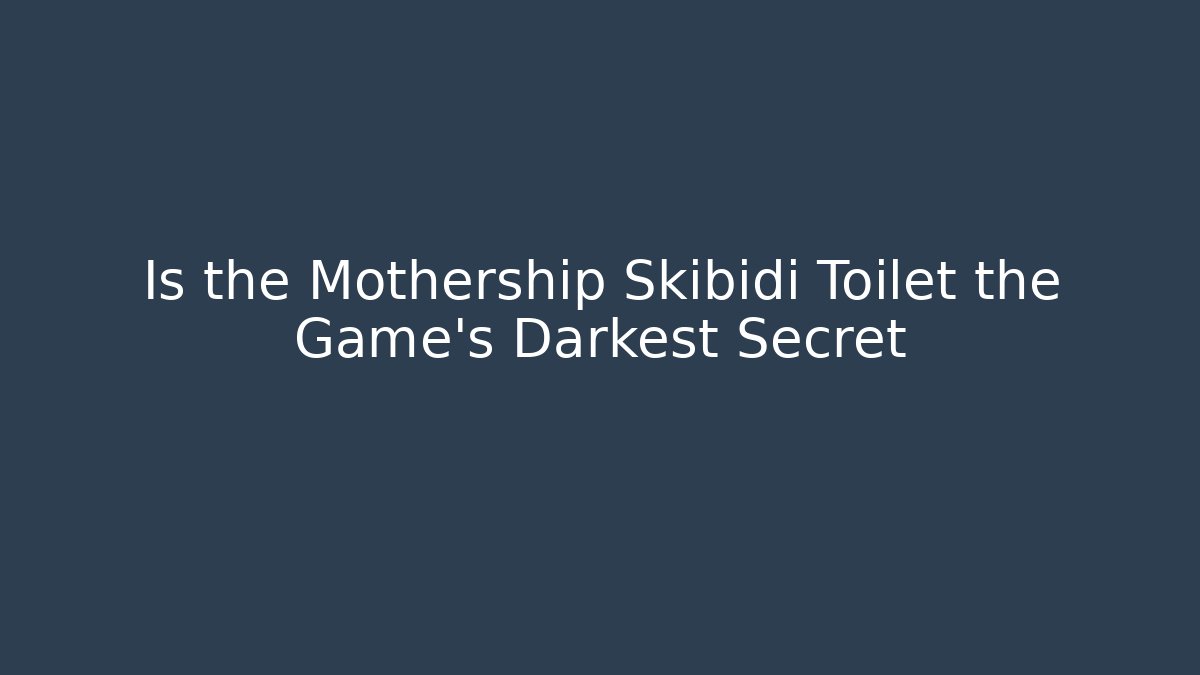 Is the Mothership Skibidi Toilet the Game's Darkest Secret - Boomer Naturals