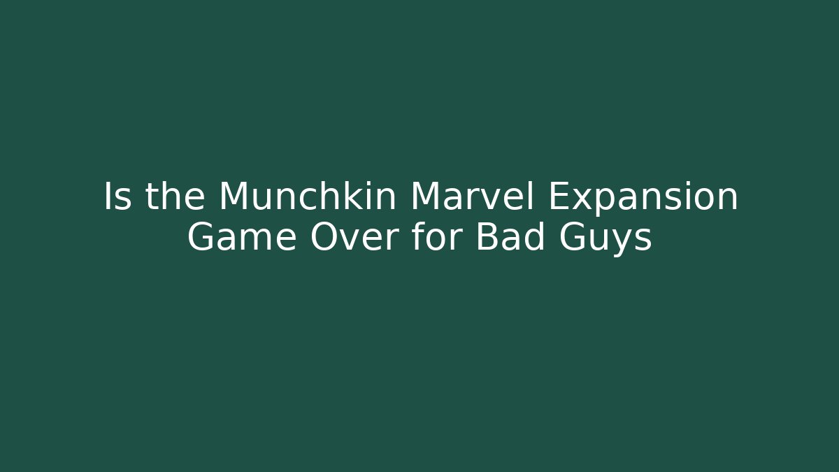 Is the Munchkin Marvel Expansion Game Over for Bad Guys