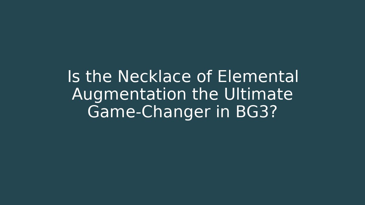 Is the Necklace of Elemental Augmentation the Ultimate Game-Changer in BG3?