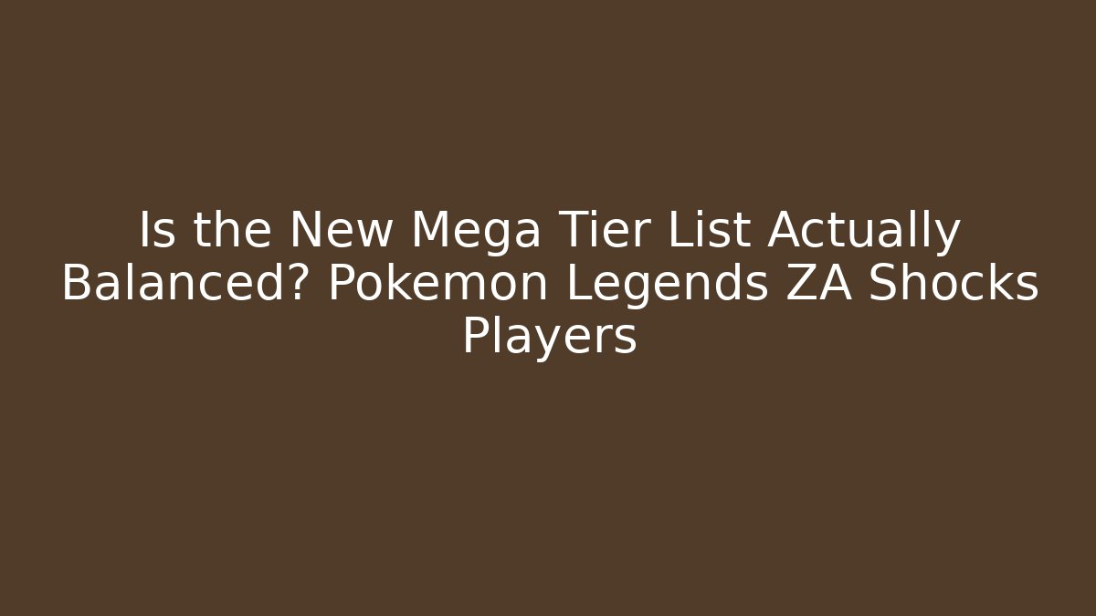 Is the New Mega Tier List Actually Balanced? Pokémon Legends ZA Shocks Players