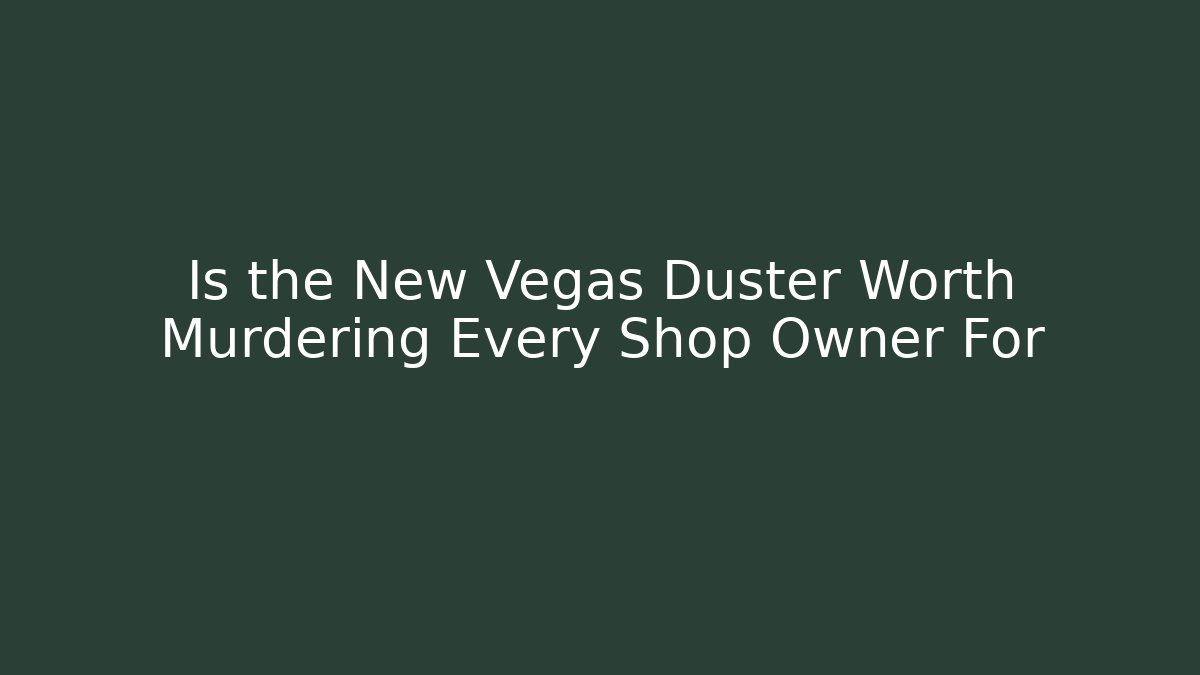 Is the New Vegas Duster Worth Murdering Every Shop Owner For