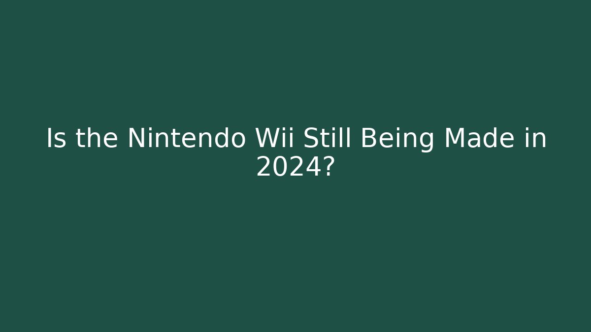Is the Nintendo Wii Still Being Made in 2024?