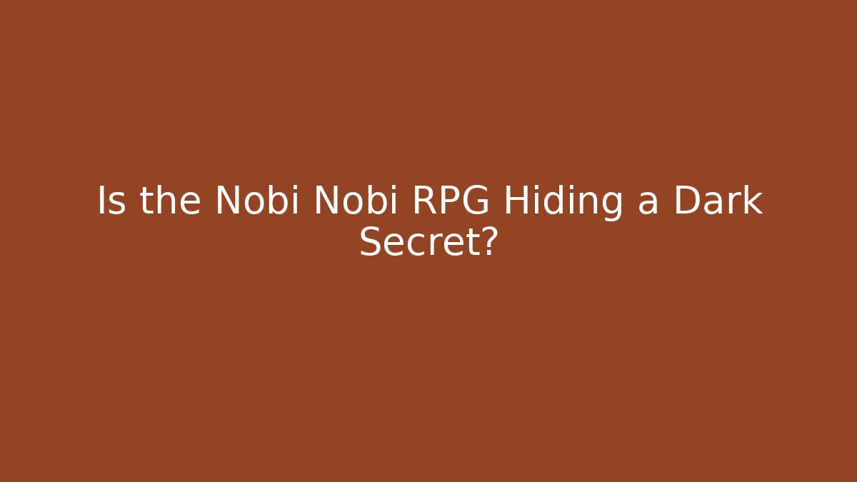Is the Nobi Nobi RPG Hiding a Dark Secret?