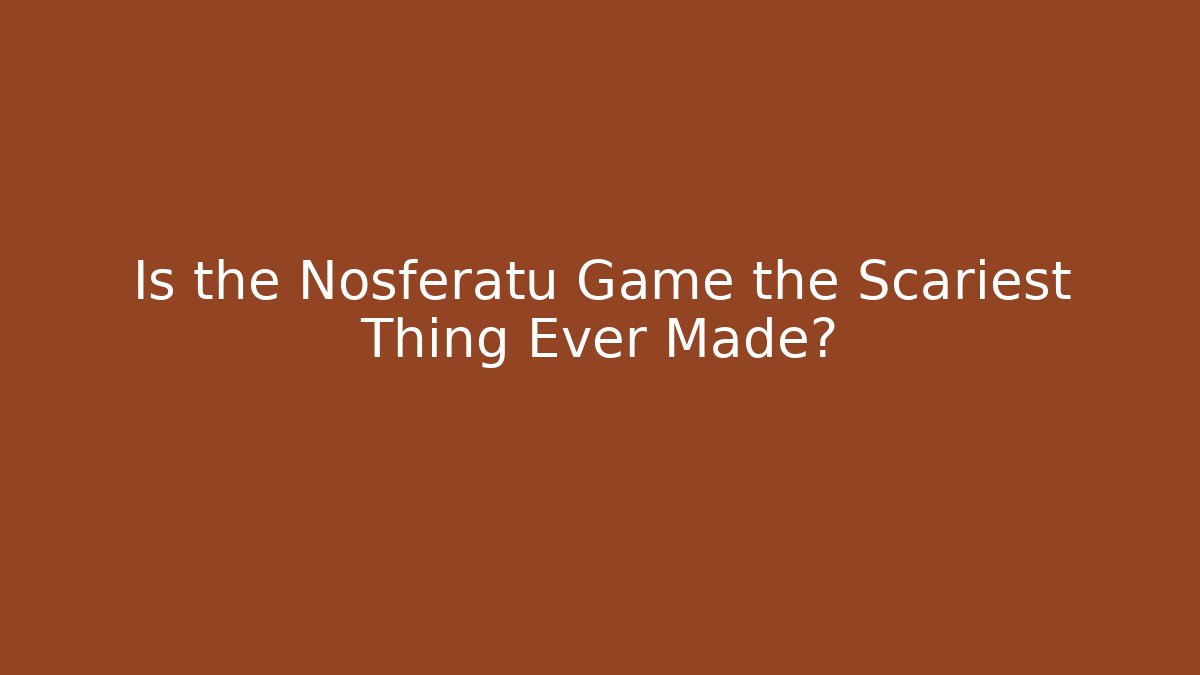 Is the Nosferatu Game the Scariest Thing Ever Made?