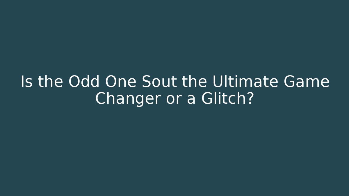 Is the Odd One Sout the Ultimate Game Changer or a Glitch?