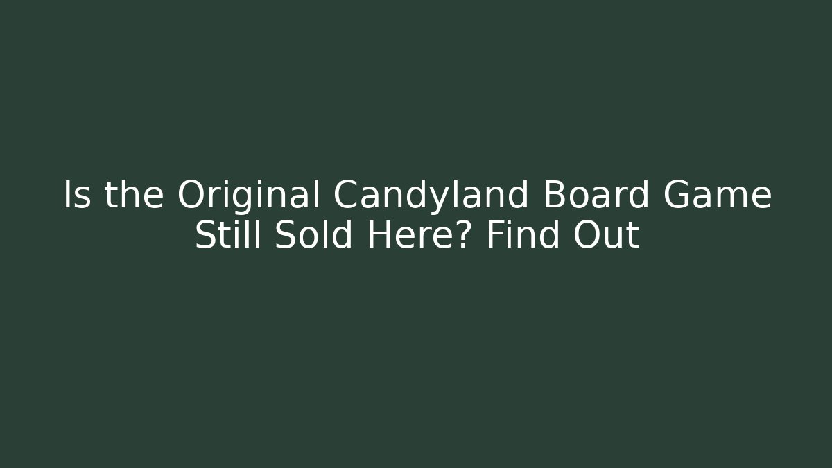 Is the Original Candyland Board Game Still Sold Here? Find Out