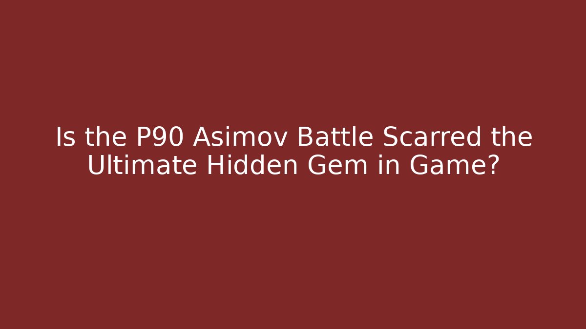 Is the P90 Asimov Battle Scarred the Ultimate Hidden Gem in Game?