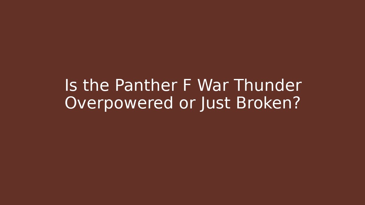 Is the Panther F War Thunder Overpowered or Just Broken?