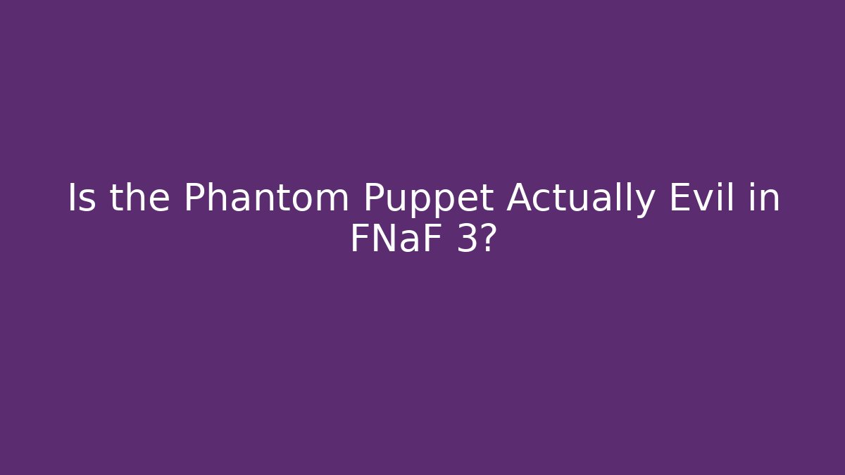 Is the Phantom Puppet Actually Evil in FNaF 3?