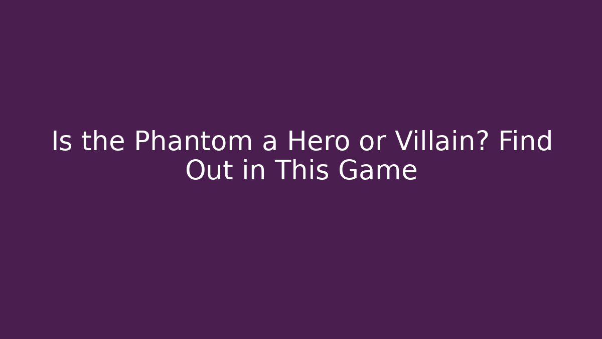 Is the Phantom a Hero or Villain? Find Out in This Game