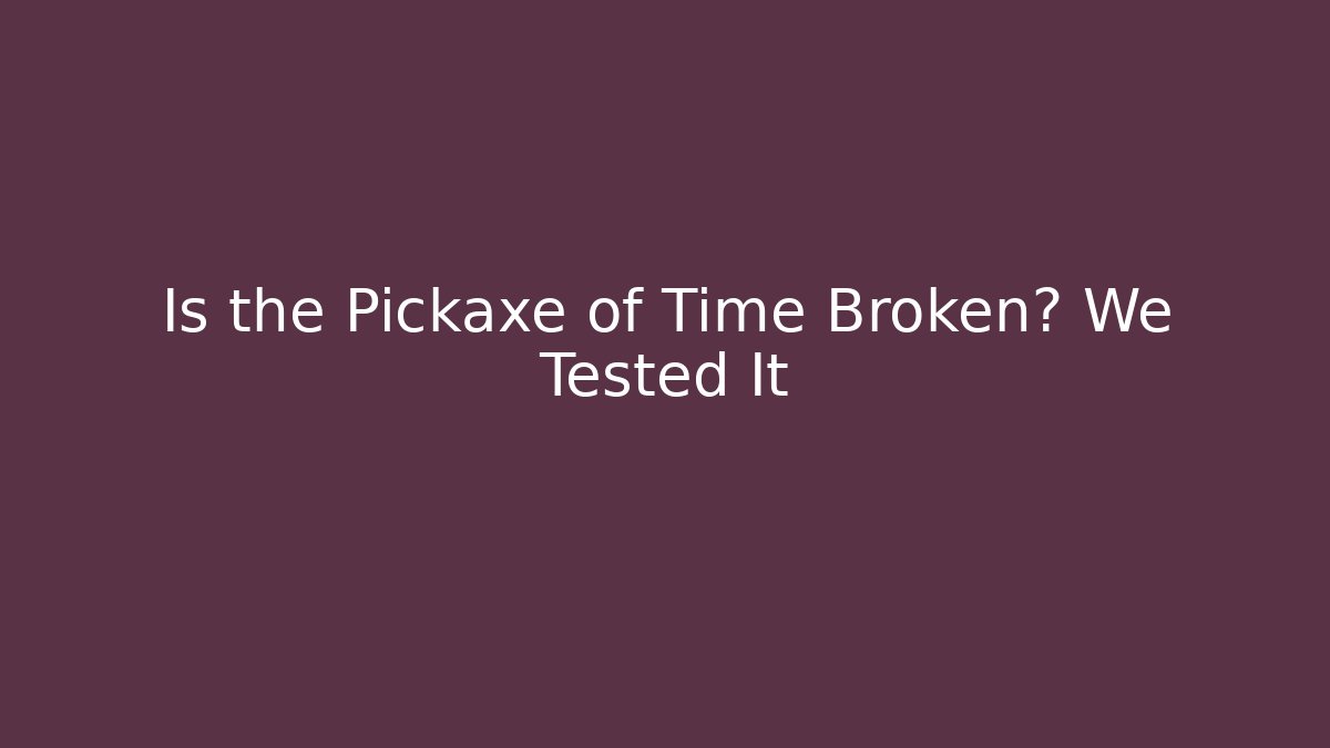 Is the Pickaxe of Time Broken? We Tested It