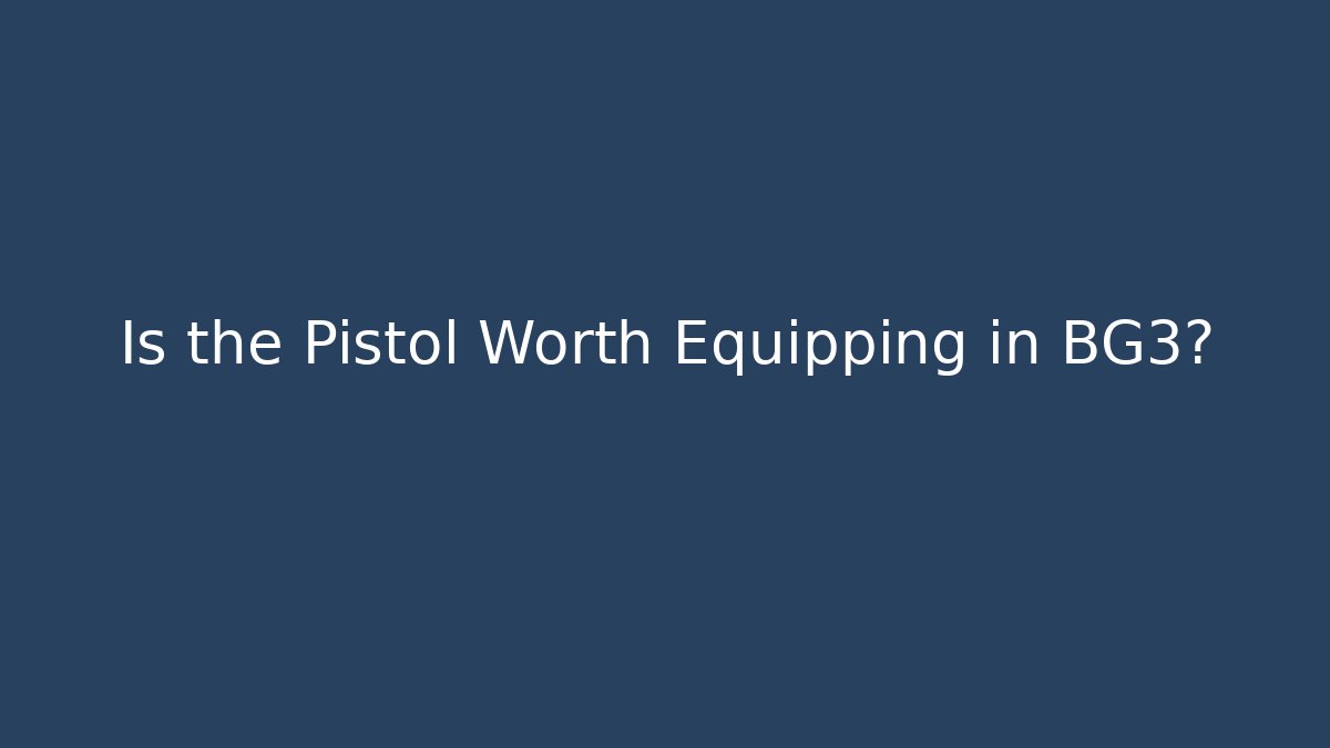Is the Pistol Worth Equipping in BG3?