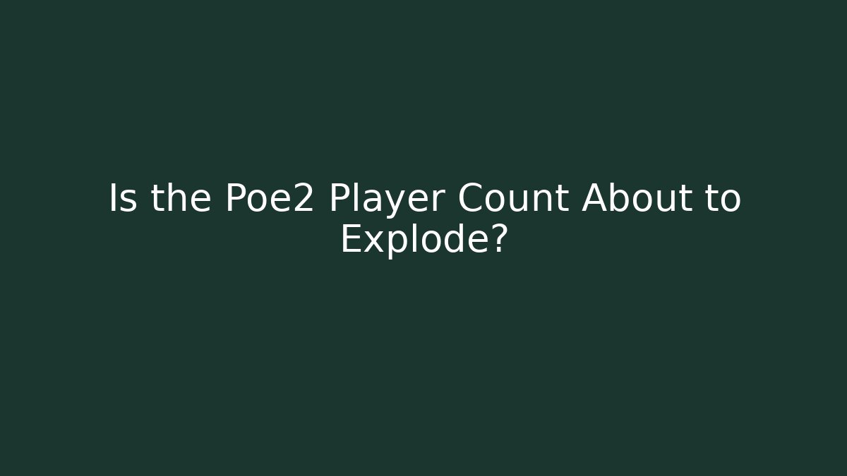 Is the Poe2 Player Count About to Explode? - Boomer Naturals