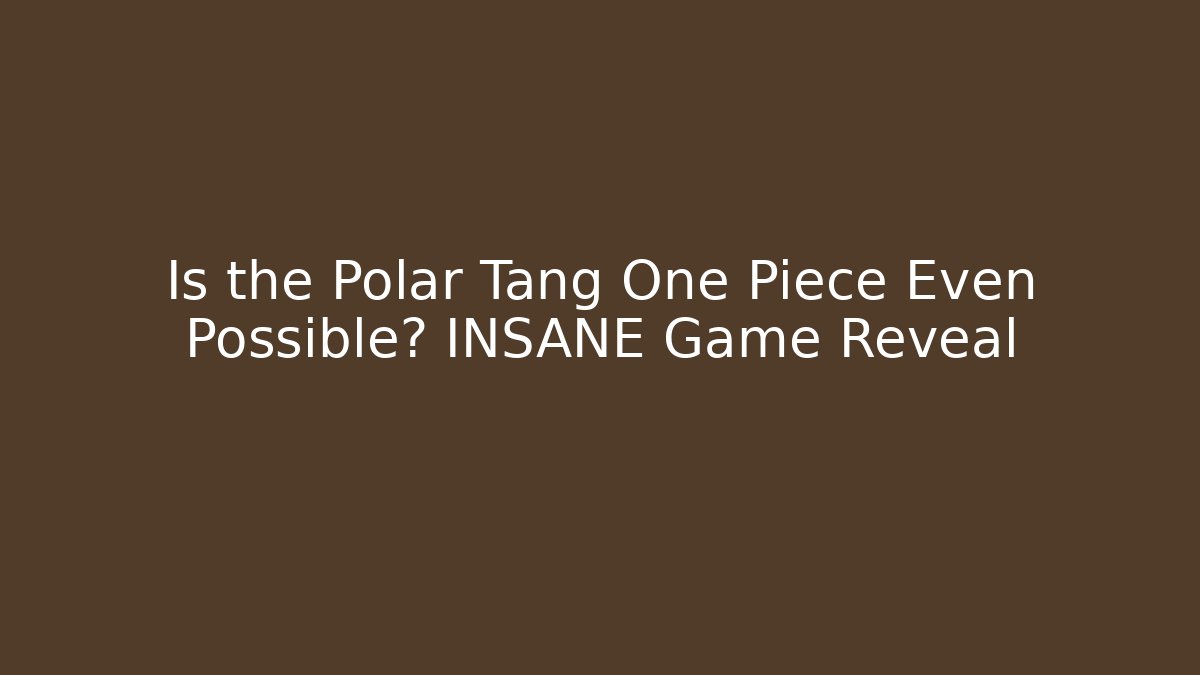 Is the Polar Tang One Piece Even Possible? INSANE Game Reveal