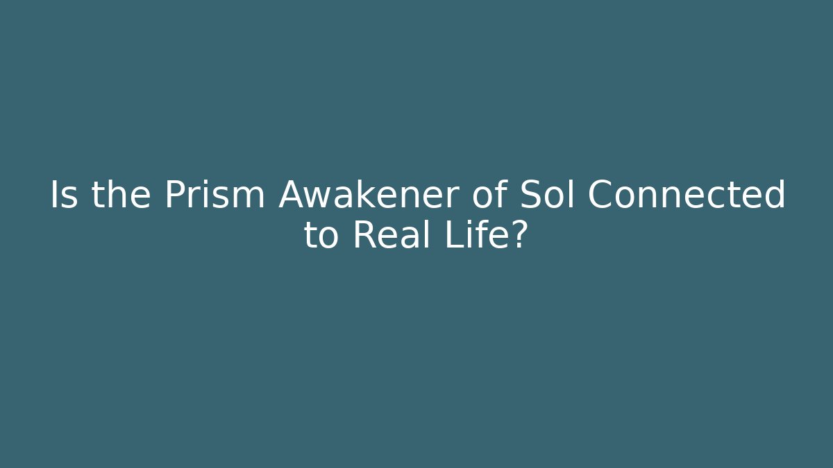 Is the Prism Awakener of Sol Connected to Real Life?
